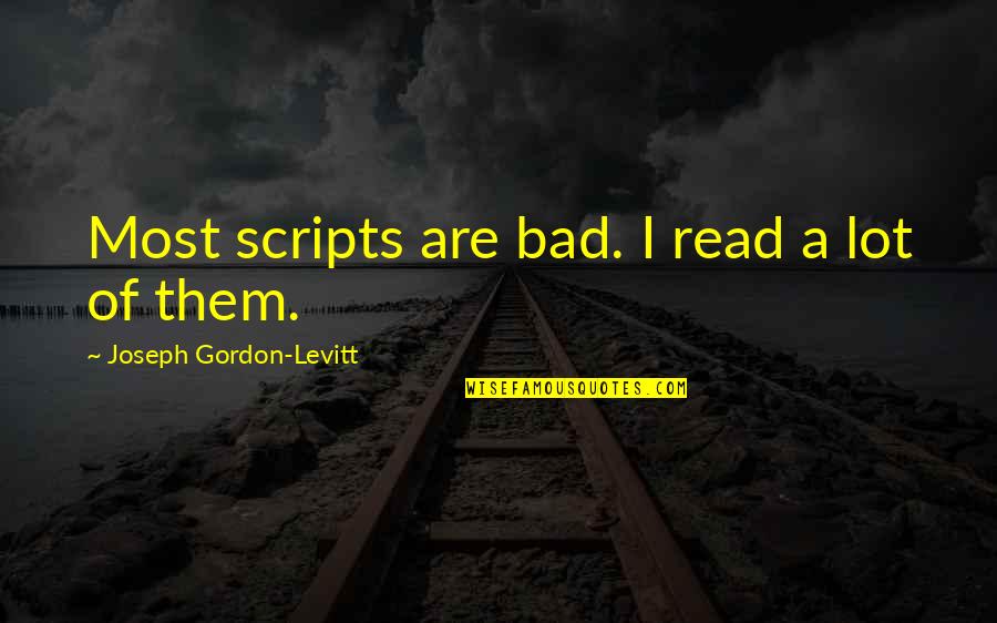 Bannor Bemidji Quotes By Joseph Gordon-Levitt: Most scripts are bad. I read a lot