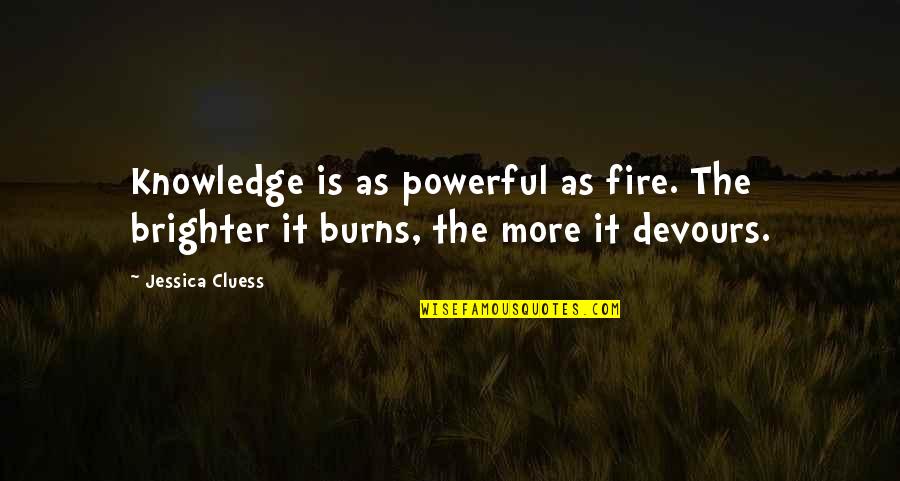 Banns Quotes By Jessica Cluess: Knowledge is as powerful as fire. The brighter