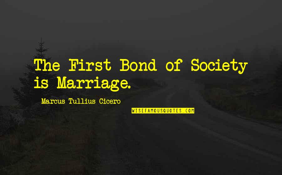 Banns Quotes By Marcus Tullius Cicero: The First Bond of Society is Marriage.