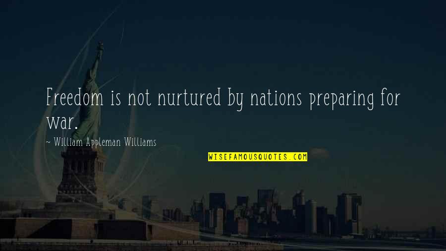 Banns Quotes By William Appleman Williams: Freedom is not nurtured by nations preparing for