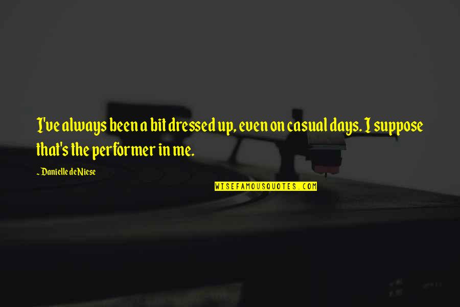 Bannwarth Quotes By Danielle De Niese: I've always been a bit dressed up, even Bannwarth Quotes By Danielle De Niese: I've always been a bit dressed up, even