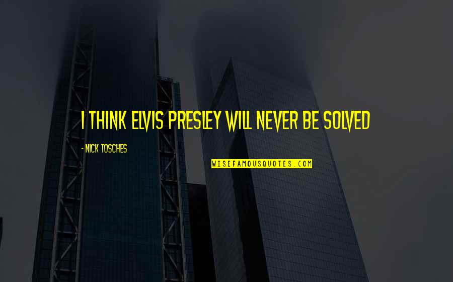 Banny The Walten Quotes By Nick Tosches: I think Elvis Presley will never be solved