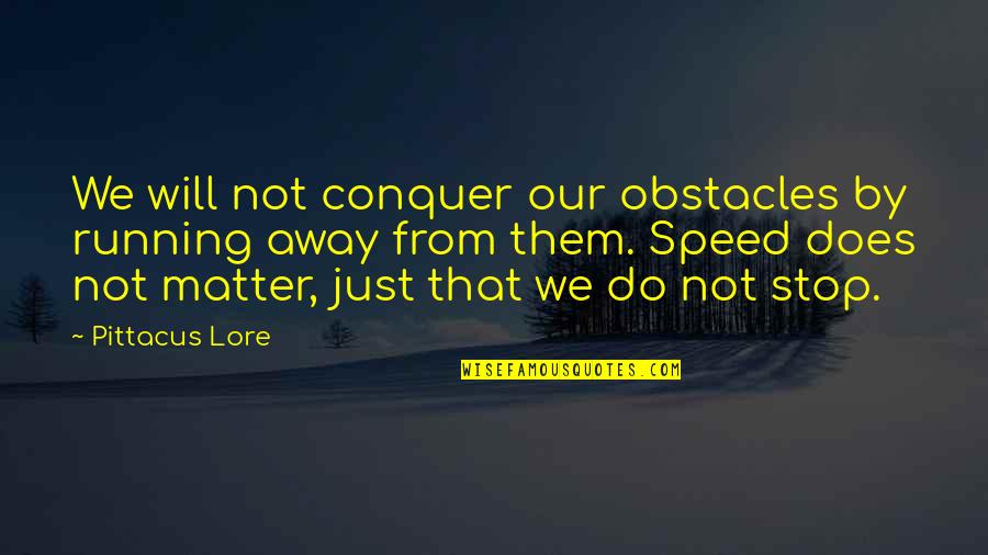 Banoodles Quotes By Pittacus Lore: We will not conquer our obstacles by running