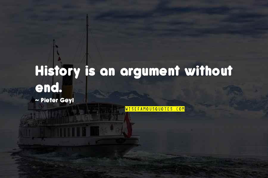 Banorte Quotes By Pieter Geyl: History is an argument without end. Banorte Quotes By Pieter Geyl: History is an argument without end.