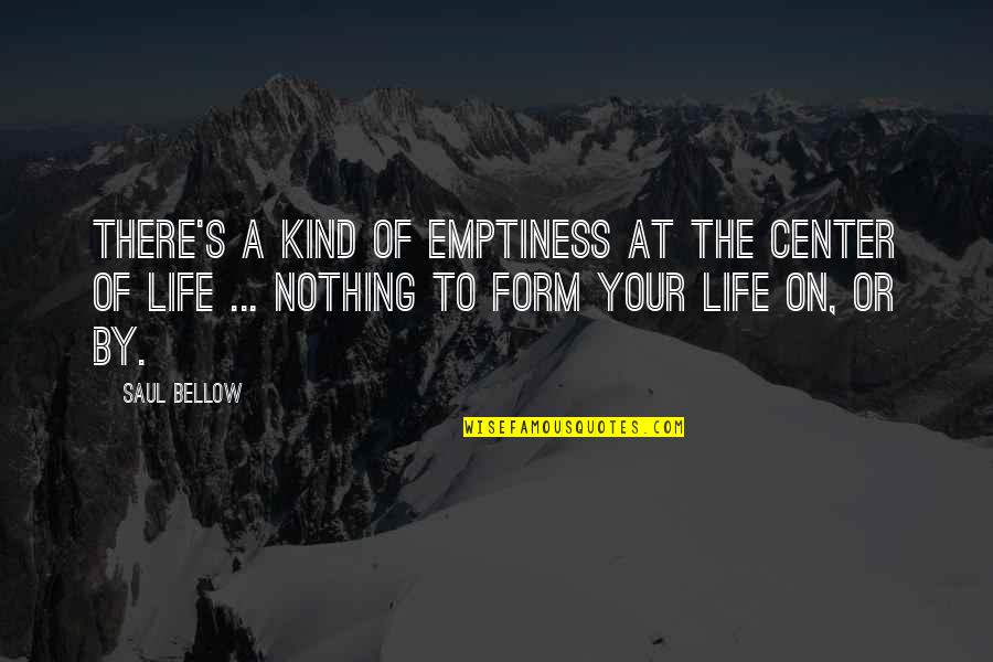 Banos In English Quotes By Saul Bellow: There's a kind of emptiness at the center