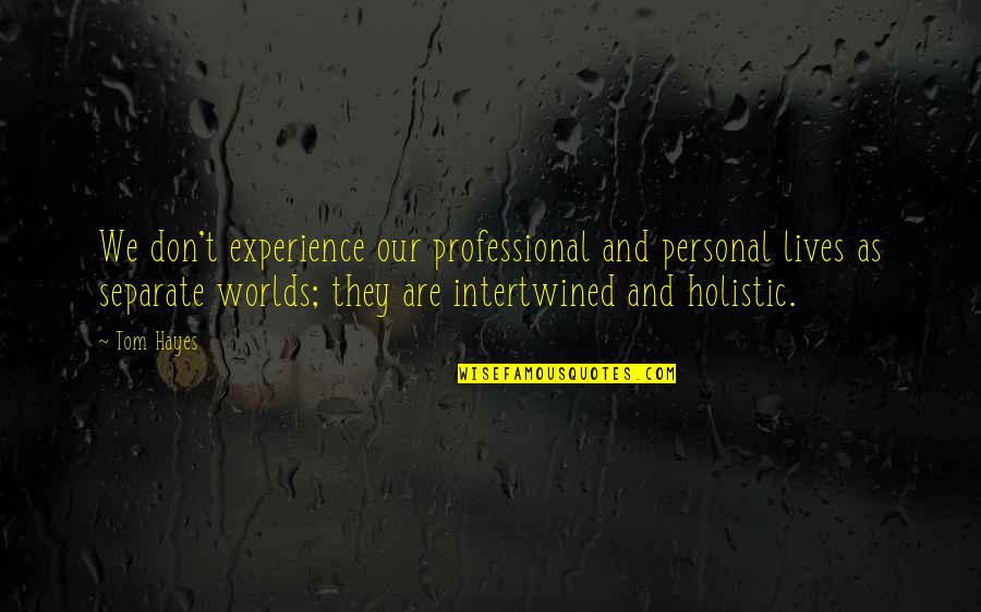 Banos In English Quotes By Tom Hayes: We don't experience our professional and personal lives