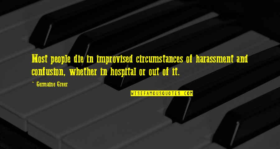 Banos Modernos Quotes By Germaine Greer: Most people die in improvised circumstances of harassment Banos Modernos Quotes By Germaine Greer: Most people die in improvised circumstances of harassment