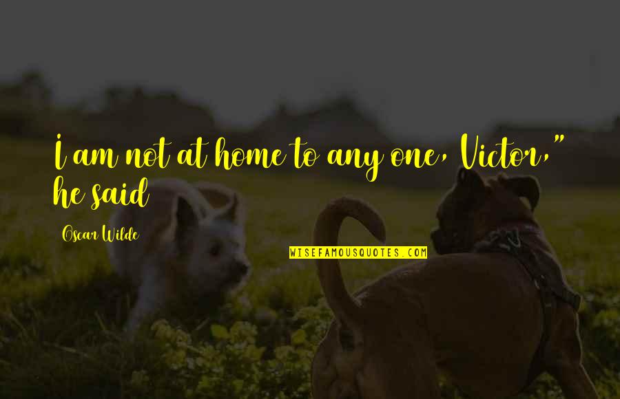 Banou Quotes By Oscar Wilde: I am not at home to any one,