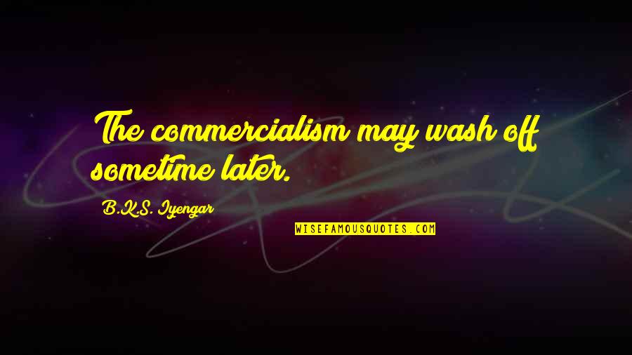 Banoustitch Quotes By B.K.S. Iyengar: The commercialism may wash off sometime later.