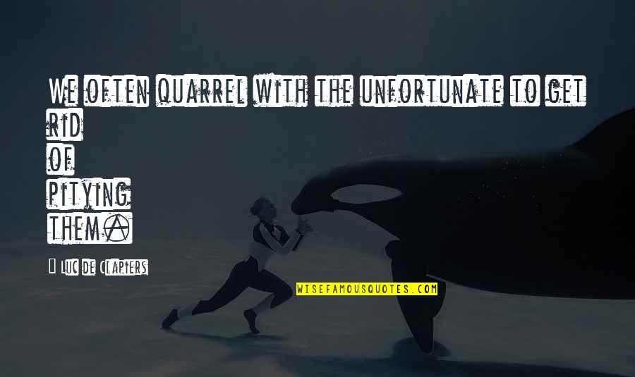 Banovich Gallery Quotes By Luc De Clapiers: We often quarrel with the unfortunate to get