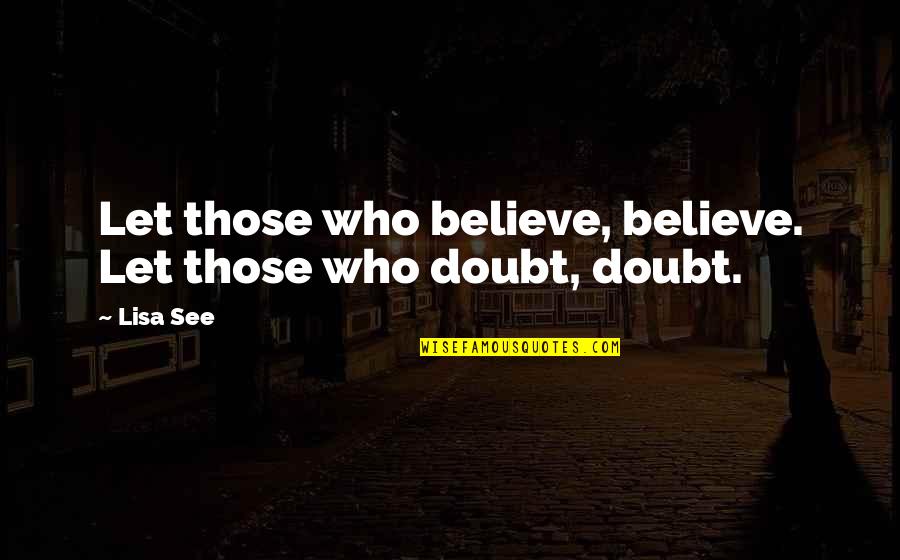 Banovits Vivienne Quotes By Lisa See: Let those who believe, believe. Let those who