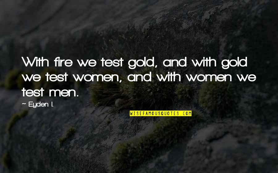 Banplus Quotes By Eyden I.: With fire we test gold, and with gold