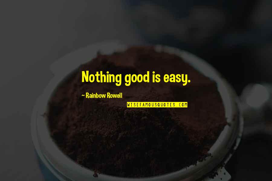 Banplus Quotes By Rainbow Rowell: Nothing good is easy. Banplus Quotes By Rainbow Rowell: Nothing good is easy.