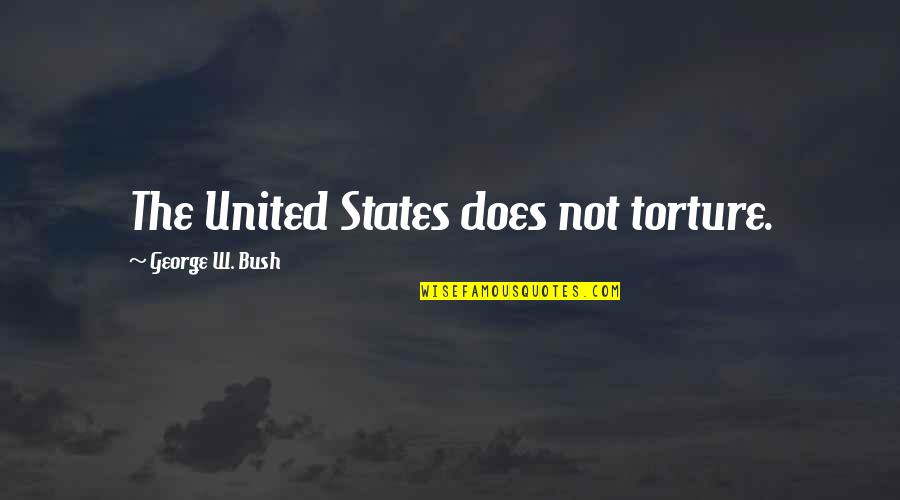 Banque Nationale Quotes By George W. Bush: The United States does not torture.