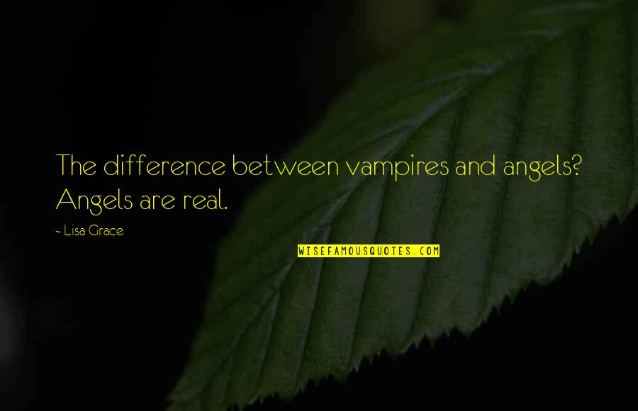 Banque Nationale Quotes By Lisa Grace: The difference between vampires and angels? Angels are