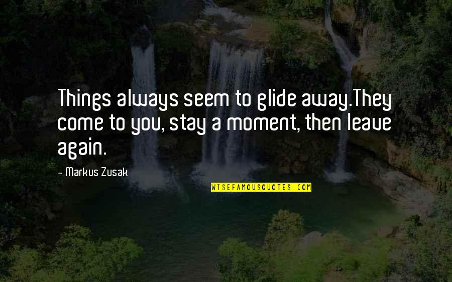 Banque Quotes By Markus Zusak: Things always seem to glide away.They come to