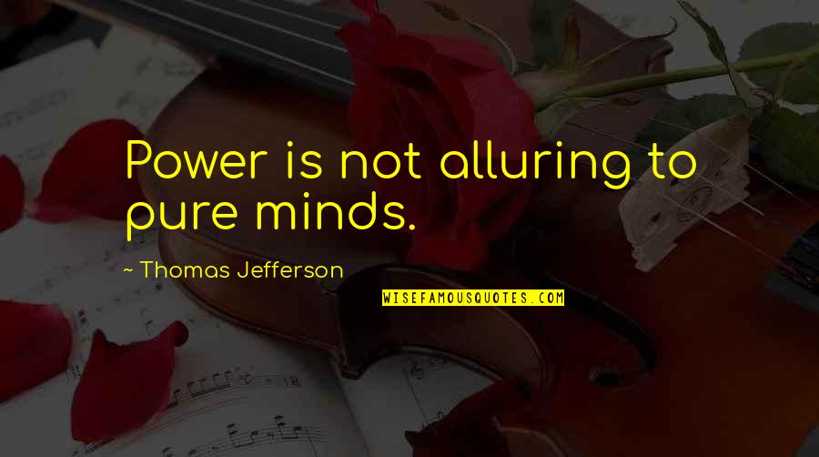 Banque Quotes By Thomas Jefferson: Power is not alluring to pure minds. Banque Quotes By Thomas Jefferson: Power is not alluring to pure minds.