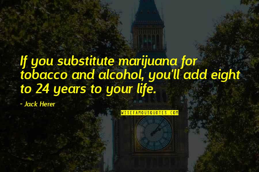 Banqueiro Individual Quotes By Jack Herer: If you substitute marijuana for tobacco and alcohol, Banqueiro Individual Quotes By Jack Herer: If you substitute marijuana for tobacco and alcohol,