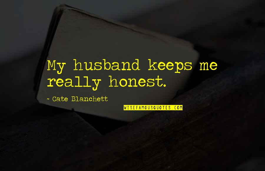 Banquero En Quotes By Cate Blanchett: My husband keeps me really honest. Banquero En Quotes By Cate Blanchett: My husband keeps me really honest.