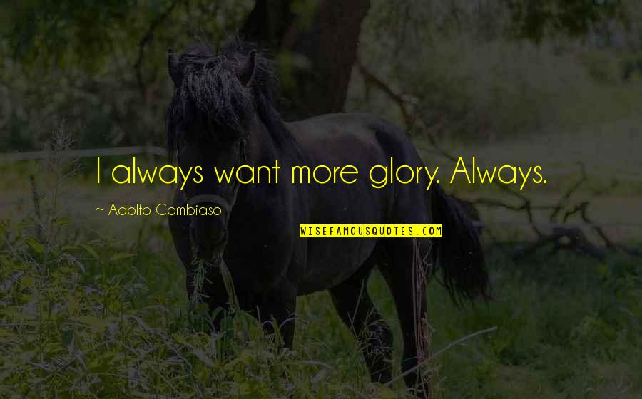 Banqueros Telefonicos Quotes By Adolfo Cambiaso: I always want more glory. Always. Banqueros Telefonicos Quotes By Adolfo Cambiaso: I always want more glory. Always.