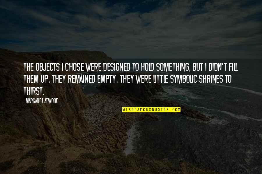 Banqueros Telefonicos Quotes By Margaret Atwood: The objects I chose were designed to hold Banqueros Telefonicos Quotes By Margaret Atwood: The objects I chose were designed to hold