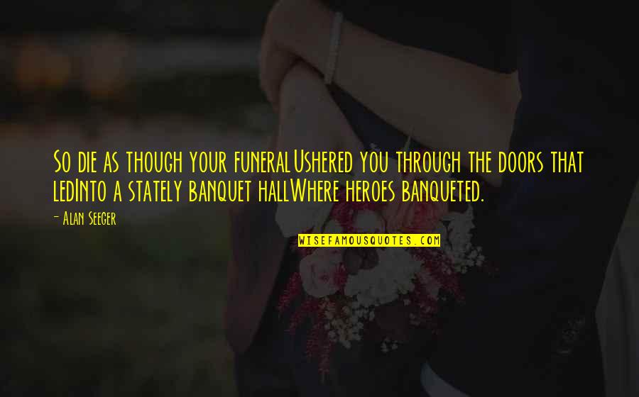 Banquet Hall Quotes By Alan Seeger: So die as though your funeralUshered you through