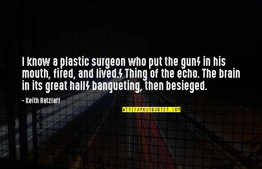 Banqueting Quotes By Keith Ratzlaff: I know a plastic surgeon who put the