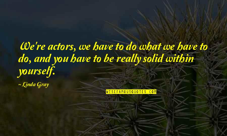 Banqueting Quotes By Linda Gray: We're actors, we have to do what we
