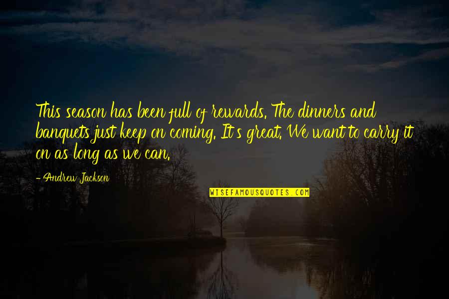 Banquets Quotes By Andrew Jackson: This season has been full of rewards. The