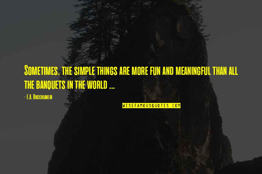 Banquets Quotes By E.A. Bucchianeri: Sometimes, the simple things are more fun and