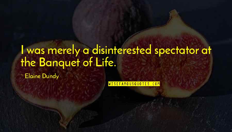 Banquets Quotes By Elaine Dundy: I was merely a disinterested spectator at the