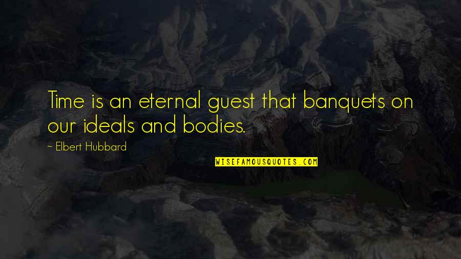 Banquets Quotes By Elbert Hubbard: Time is an eternal guest that banquets on