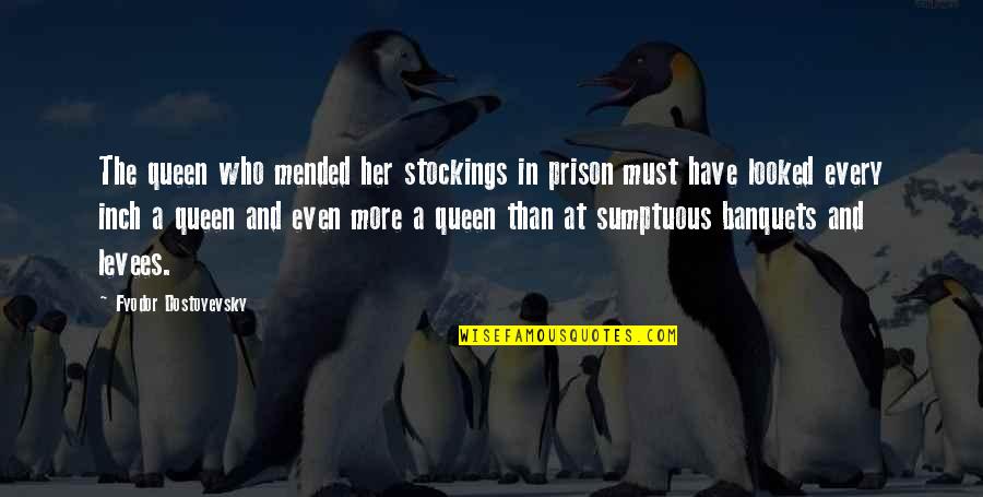 Banquets Quotes By Fyodor Dostoyevsky: The queen who mended her stockings in prison Banquets Quotes By Fyodor Dostoyevsky: The queen who mended her stockings in prison