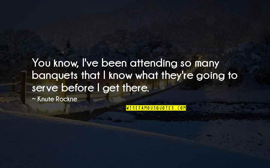 Banquets Quotes By Knute Rockne: You know, I've been attending so many banquets Banquets Quotes By Knute Rockne: You know, I've been attending so many banquets