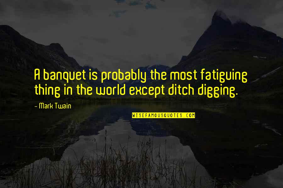 Banquets Quotes By Mark Twain: A banquet is probably the most fatiguing thing