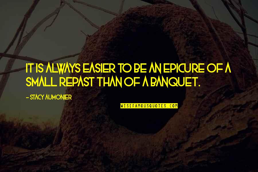 Banquets Quotes By Stacy Aumonier: It is always easier to be an epicure