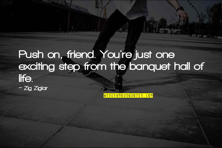 Banquets Quotes By Zig Ziglar: Push on, friend. You're just one exciting step