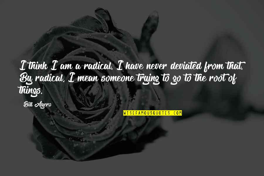Banquitos Quotes By Bill Ayers: I think I am a radical. I have