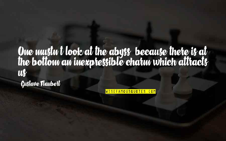 Banquitos Quotes By Gustave Flaubert: One mustn't look at the abyss, because there