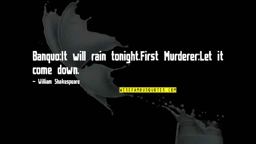 Banquo Best Quotes By William Shakespeare: Banquo:It will rain tonight.First Murderer:Let it come down.