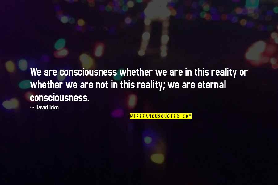 Banquo Honorable Quotes By David Icke: We are consciousness whether we are in this Banquo Honorable Quotes By David Icke: We are consciousness whether we are in this