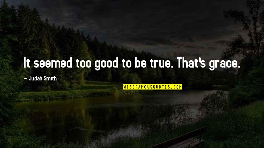 Banquo Honorable Quotes By Judah Smith: It seemed too good to be true. That's Banquo Honorable Quotes By Judah Smith: It seemed too good to be true. That's
