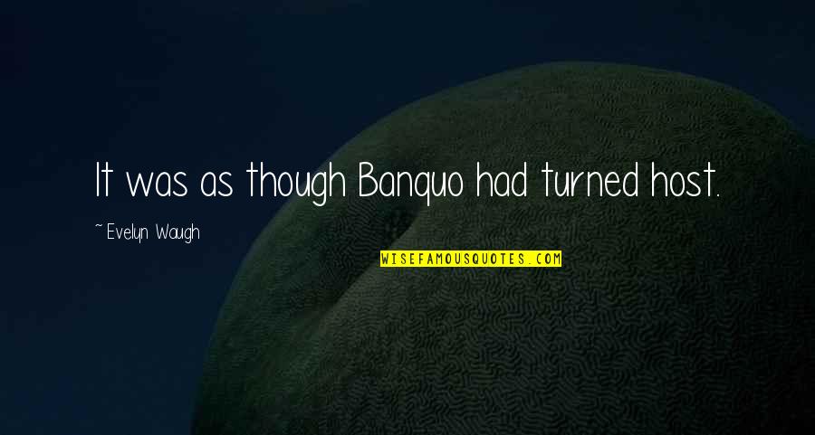 Banquo Quotes By Evelyn Waugh: It was as though Banquo had turned host. Banquo Quotes By Evelyn Waugh: It was as though Banquo had turned host.