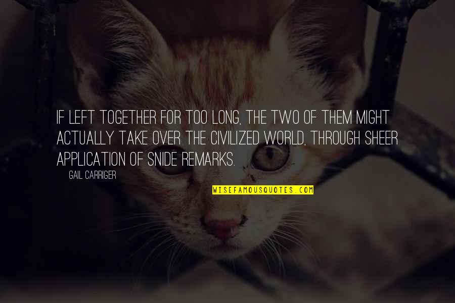 Bansal Construction Quotes By Gail Carriger: If left together for too long, the two Bansal Construction Quotes By Gail Carriger: If left together for too long, the two