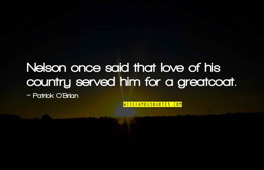 Bansal Construction Quotes By Patrick O'Brian: Nelson once said that love of his country Bansal Construction Quotes By Patrick O'Brian: Nelson once said that love of his country