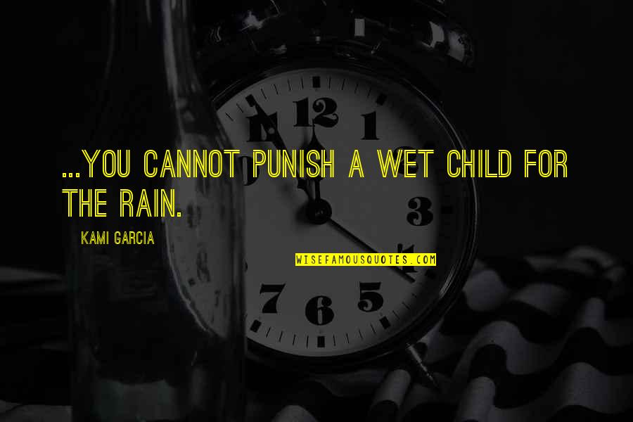 Bansal Hospital Quotes By Kami Garcia: ...you cannot punish a wet child for the Bansal Hospital Quotes By Kami Garcia: ...you cannot punish a wet child for the