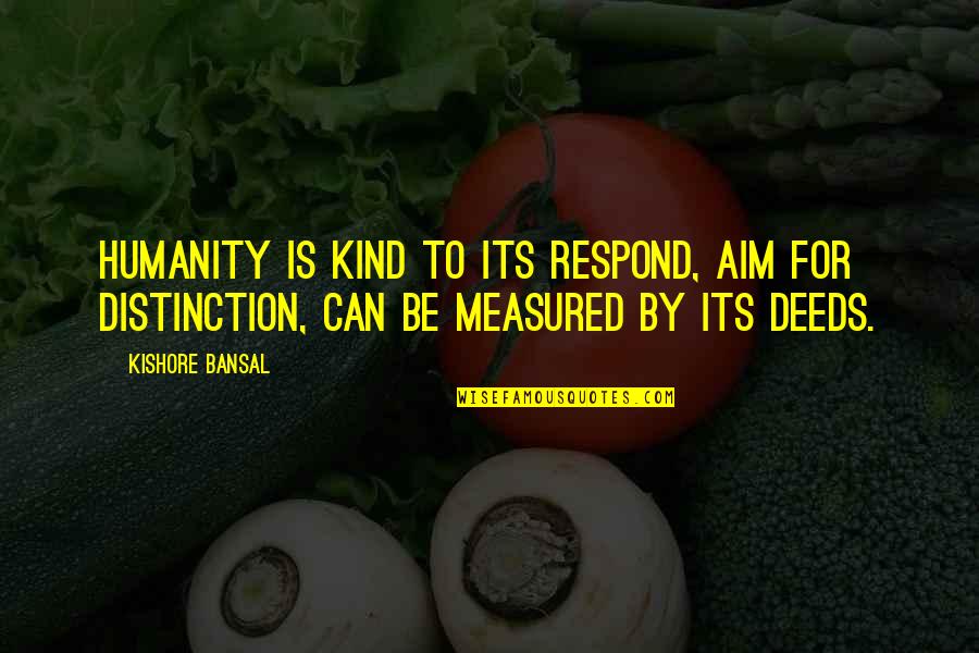 Bansal Quotes By Kishore Bansal: Humanity is kind to its respond, aim for