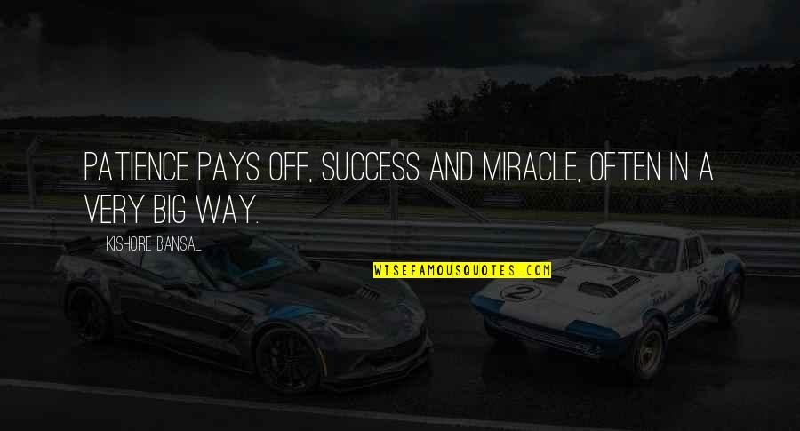 Bansal Quotes By Kishore Bansal: Patience pays off, success and miracle, often in