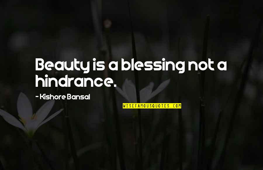 Bansal Quotes By Kishore Bansal: Beauty is a blessing not a hindrance.