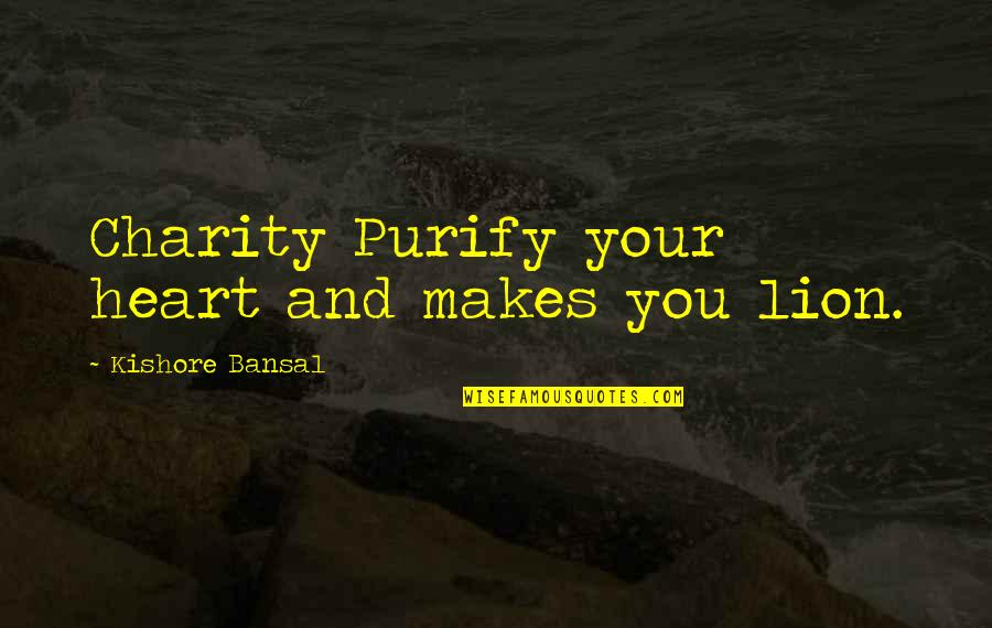 Bansal Quotes By Kishore Bansal: Charity Purify your heart and makes you lion.